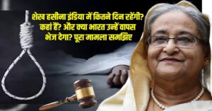 Sheikh Hasina India Stay:शेख हसीना इंडिया में कितने दिन रहेंगी? कहां हैं? और क्या भारत उन्हें वापस भेज देगा? पूरा मामला समझिए