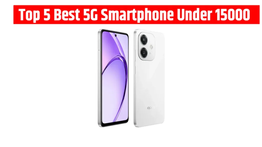 Top 5 Best 5G Smartphone Under 15000 : Price,Qualify,Display, स्पीड, बैटरी,Best Feature के साथ। Top 5 Best 5G Smartphone Under 15000