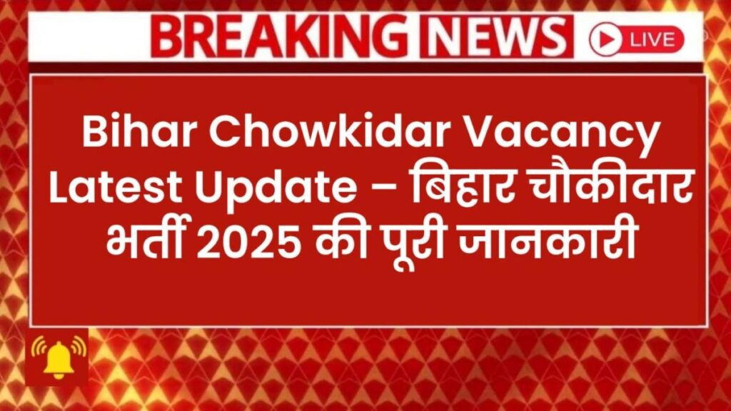 Bihar Chowkidar Vacancy Latest Update – बिहार चौकीदार भर्ती 2025 की पूरी जानकारी