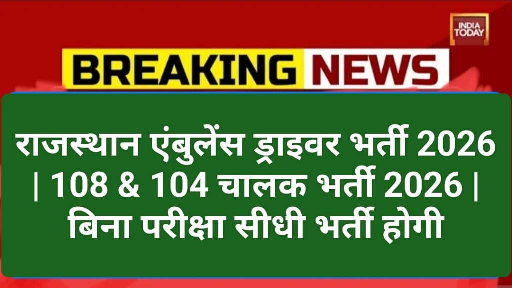 Rajasthan Ambulance Driver Vacancy 2026:राजस्थान एंबुलेंस ड्राइवर भर्ती 2026 | 108 & 104 चालक भर्ती 2026 | बिना परीक्षा सीधी भर्ती होगी